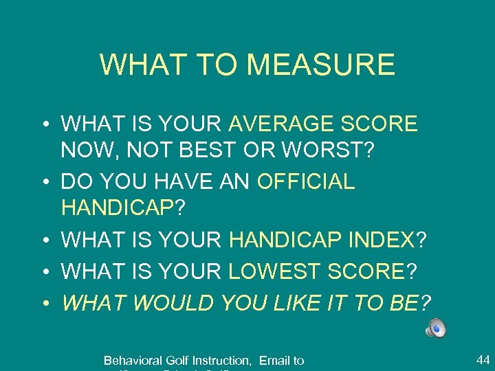 WHAT TO MEASURE • WHAT IS YOUR AVERAGE SCORE NOW, NOT BEST OR WORST?