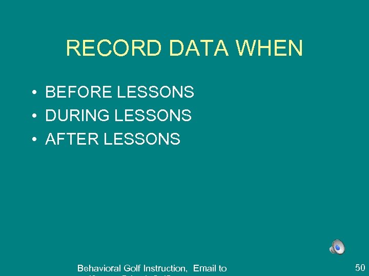 RECORD DATA WHEN • BEFORE LESSONS • DURING LESSONS • AFTER LESSONS Behavioral Golf