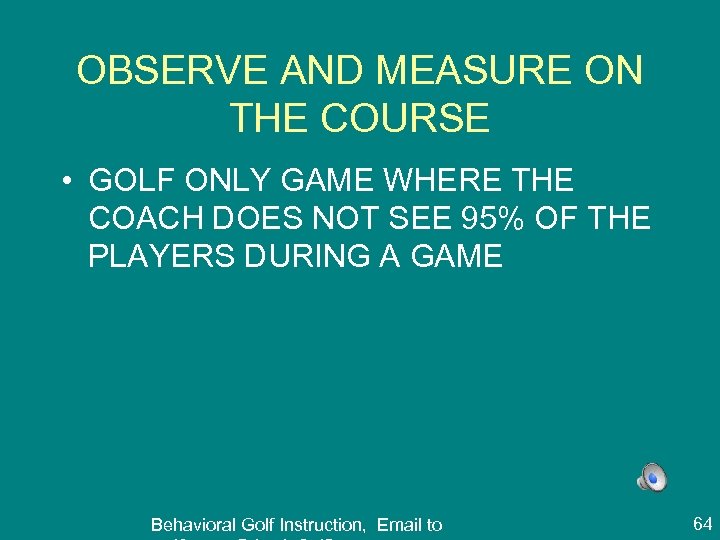 OBSERVE AND MEASURE ON THE COURSE • GOLF ONLY GAME WHERE THE COACH DOES