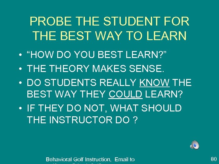 PROBE THE STUDENT FOR THE BEST WAY TO LEARN • “HOW DO YOU BEST