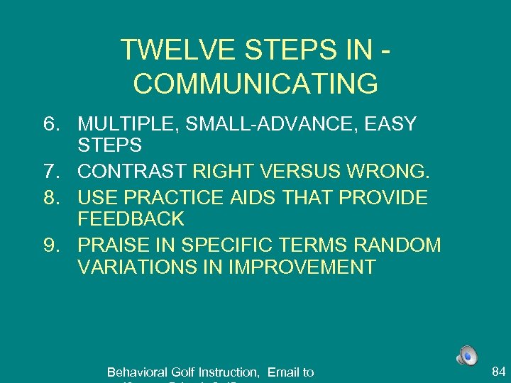 TWELVE STEPS IN COMMUNICATING 6. MULTIPLE, SMALL-ADVANCE, EASY STEPS 7. CONTRAST RIGHT VERSUS WRONG.