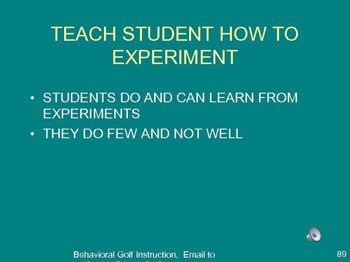 TEACH STUDENT HOW TO EXPERIMENT • STUDENTS DO AND CAN LEARN FROM EXPERIMENTS •