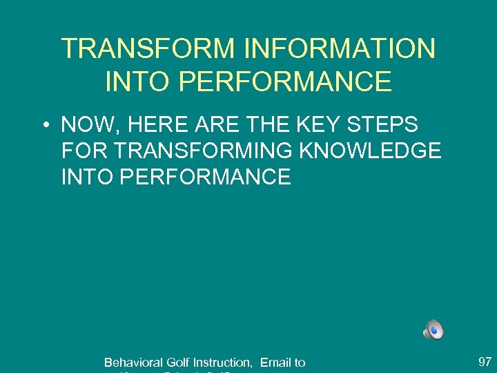 TRANSFORM INFORMATION INTO PERFORMANCE • NOW, HERE ARE THE KEY STEPS FOR TRANSFORMING KNOWLEDGE