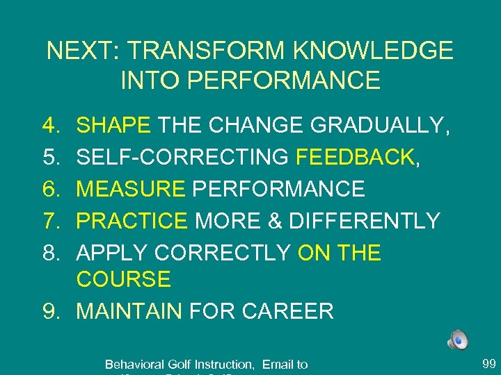 NEXT: TRANSFORM KNOWLEDGE INTO PERFORMANCE 4. 5. 6. 7. 8. SHAPE THE CHANGE GRADUALLY,