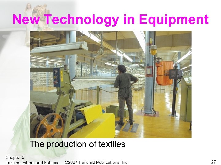 New Technology in Equipment The production of textiles Chapter 5 Textiles: Fibers and Fabrics