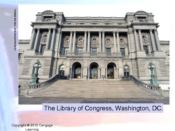 THOMAS MICHAEL CORCORAN/PHOTOEDIT The Library of Congress, Washington, DC. Copyright © 2012 Cengage Learning