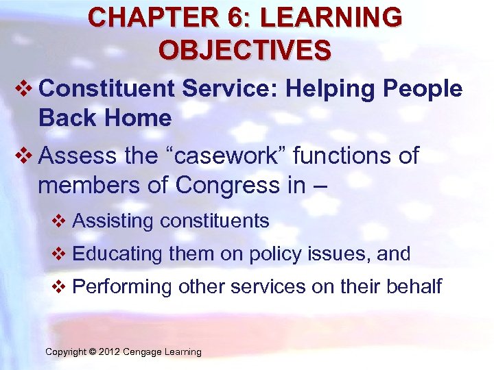 CHAPTER 6: LEARNING OBJECTIVES v Constituent Service: Helping People Back Home v Assess the