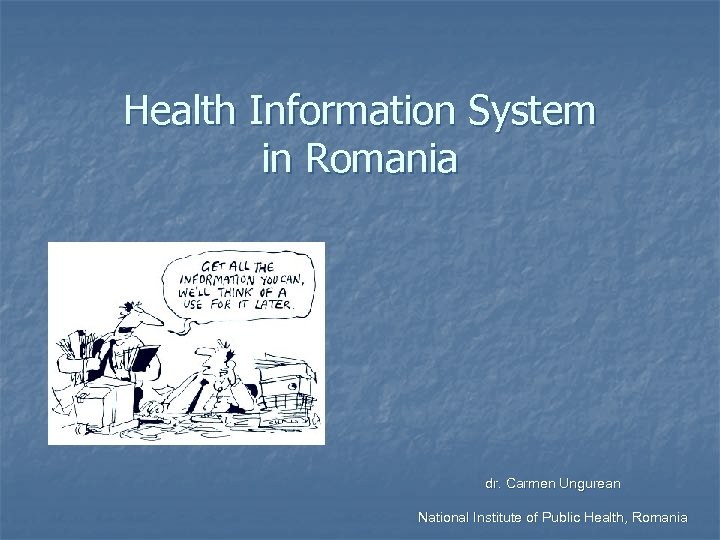 Health Information System in Romania dr. Carmen Ungurean National Institute of Public Health, Romania