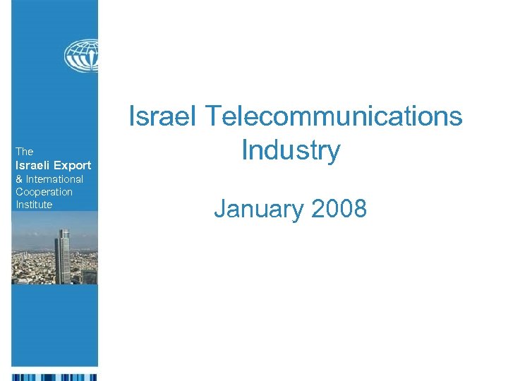 The Israeli Export & International Cooperation Institute Israel Telecommunications Industry The Israeli Export January