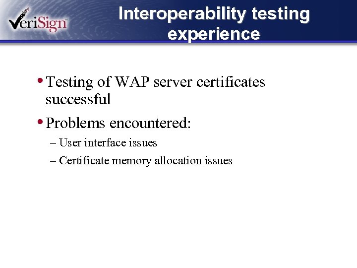 Interoperability testing experience • Testing of WAP server certificates successful • Problems encountered: –