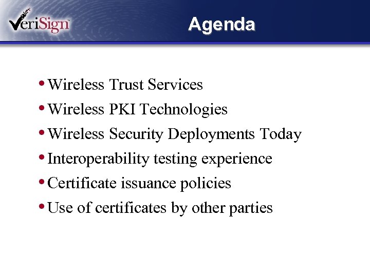 Agenda • Wireless Trust Services • Wireless PKI Technologies • Wireless Security Deployments Today
