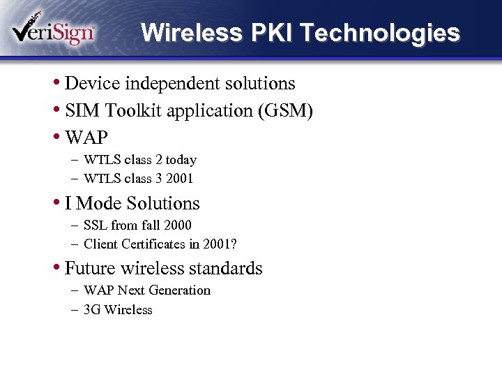 Wireless PKI Technologies • Device independent solutions • SIM Toolkit application (GSM) • WAP