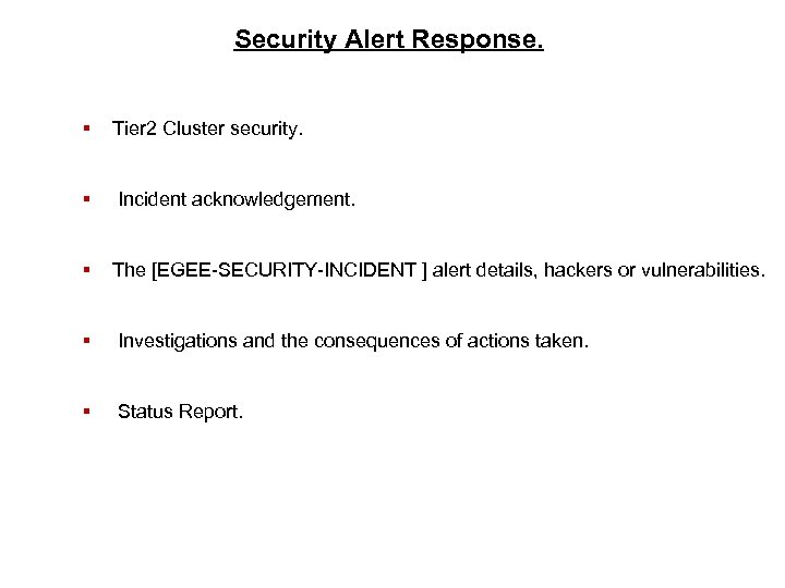 Security Alert Response. § Tier 2 Cluster security. § Incident acknowledgement. § The [EGEE-SECURITY-INCIDENT