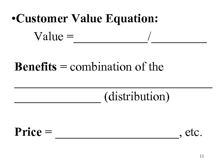  • Customer Value Equation: Value =______/_____ Benefits = combination of the ________________ (distribution)