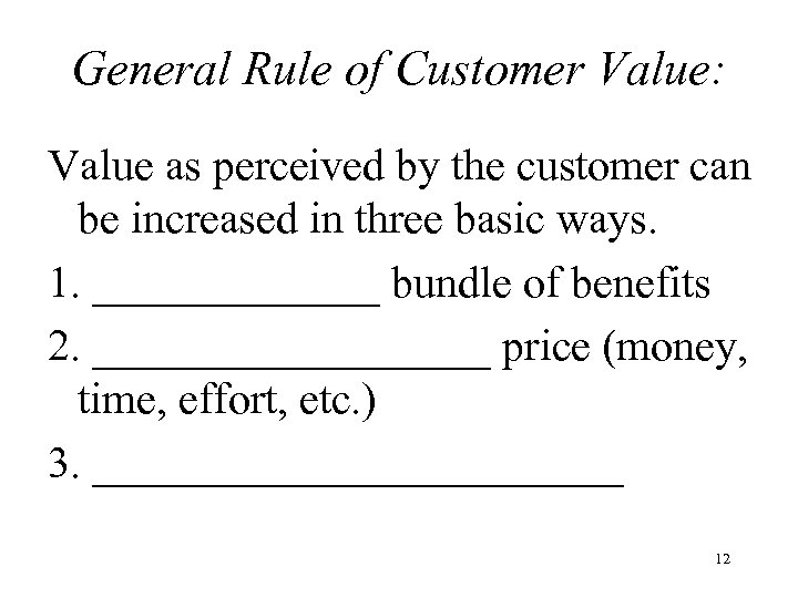 General Rule of Customer Value: Value as perceived by the customer can be increased