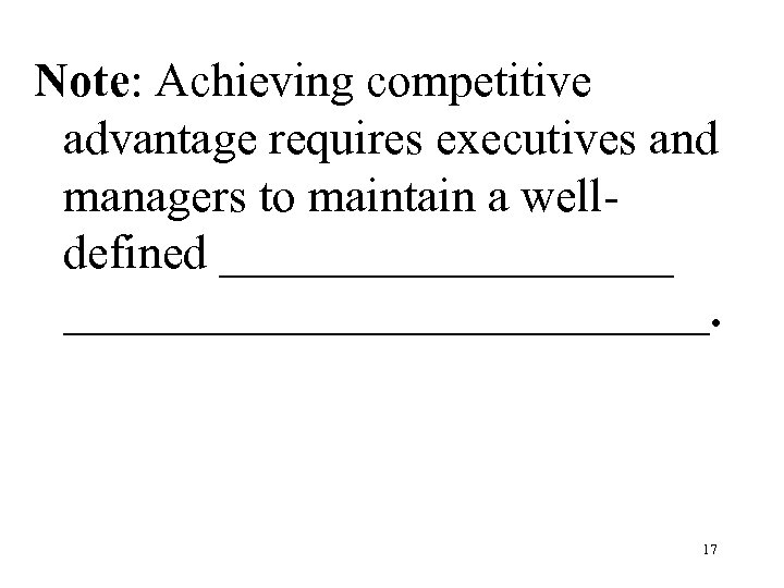Note: Achieving competitive advantage requires executives and managers to maintain a welldefined _______________________. 17