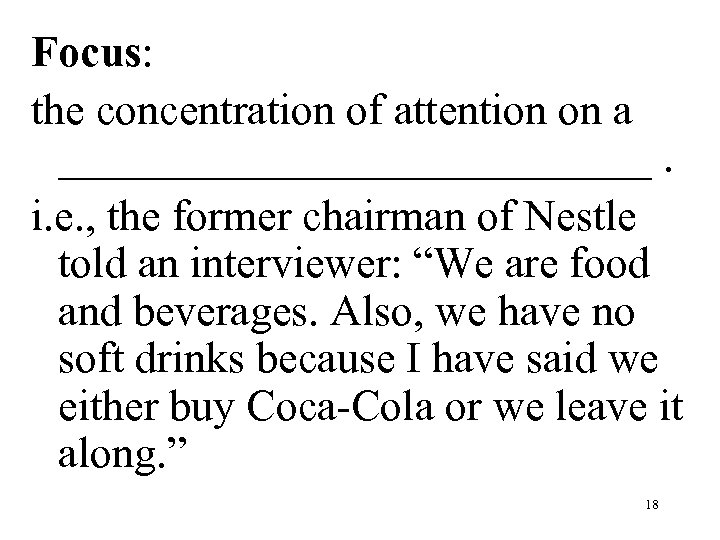 Focus: the concentration of attention on a ______________. i. e. , the former chairman