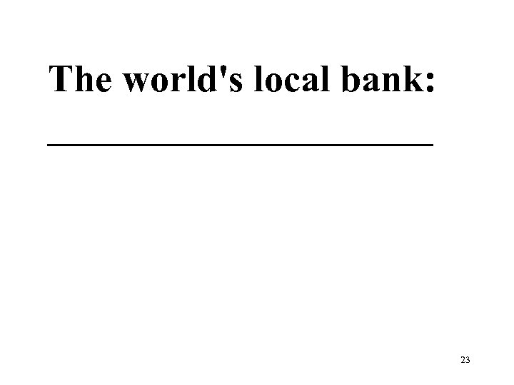 The world's local bank: __________ 23 