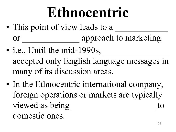 Ethnocentric • This point of view leads to a ______ or _______ approach to