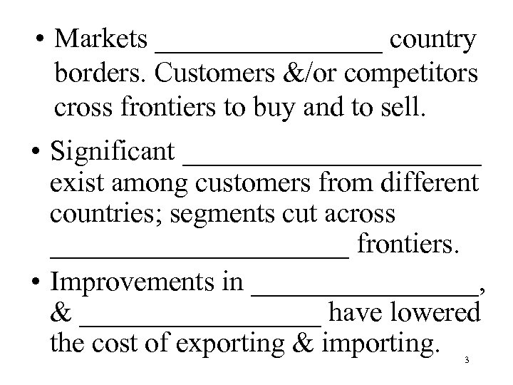  • Markets ________ country borders. Customers &/or competitors cross frontiers to buy and