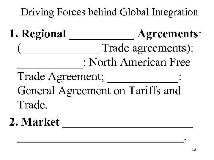Driving Forces behind Global Integration 1. Regional ______ Agreements: (_______ Trade agreements): ______: North