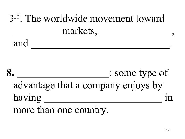 3 rd. The worldwide movement toward _____ markets, _______, and ______________. 8. _________: some