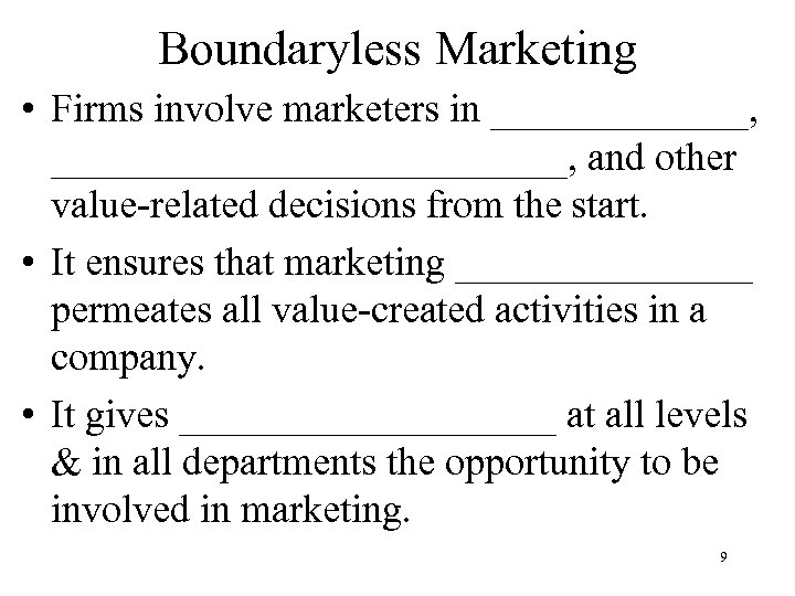 Boundaryless Marketing • Firms involve marketers in _______, _____________, and other value-related decisions from