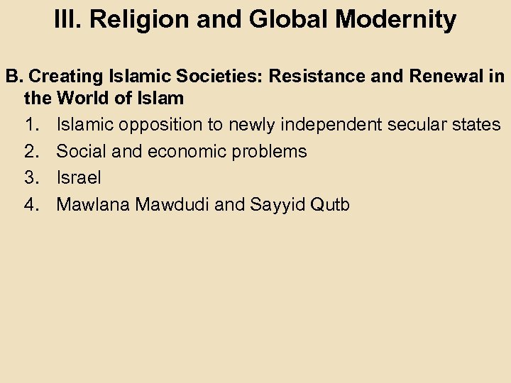 III. Religion and Global Modernity B. Creating Islamic Societies: Resistance and Renewal in the