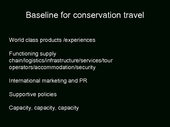 Baseline for conservation travel World class products /experiences Functioning supply chain/logistics/infrastructure/services/tour operators/accommodation/security International marketing