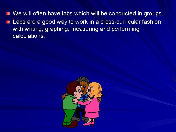 We will often have labs which will be conducted in groups. Labs are a
