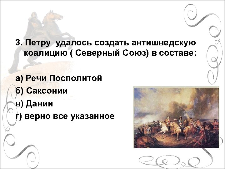 3. Петру удалось создать антишведскую коалицию ( Северный Союз) в составе: а) Речи Посполитой