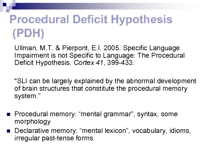 Procedural Deficit Hypothesis (PDH) Ullman, M. T. & Pierpont, E. I. 2005. Specific Language