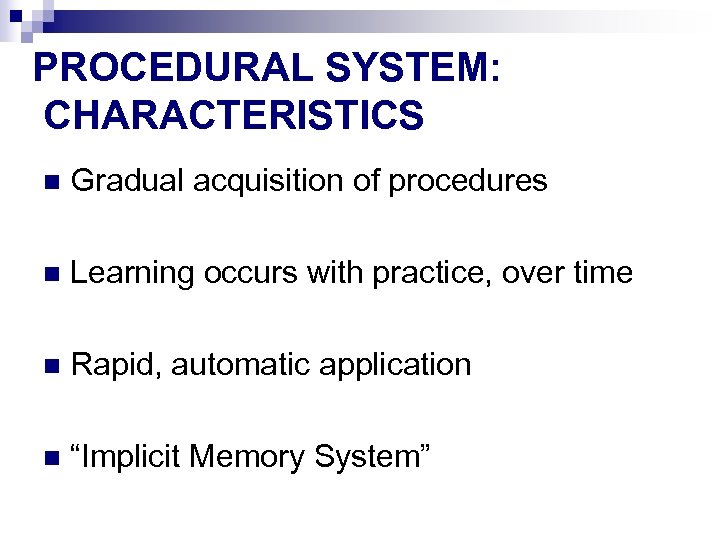 PROCEDURAL SYSTEM: CHARACTERISTICS n Gradual acquisition of procedures n Learning occurs with practice, over