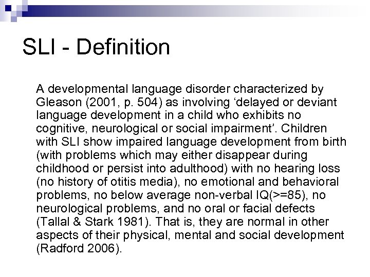 SLI - Definition A developmental language disorder characterized by Gleason (2001, p. 504) as