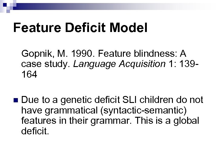 Feature Deficit Model Gopnik, M. 1990. Feature blindness: A case study. Language Acquisition 1: