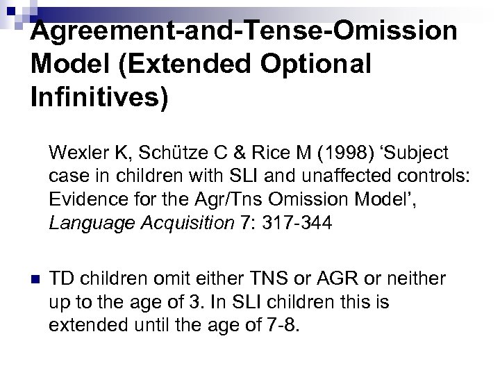 Agreement-and-Tense-Omission Model (Extended Optional Infinitives) Wexler K, Schütze C & Rice M (1998) ‘Subject