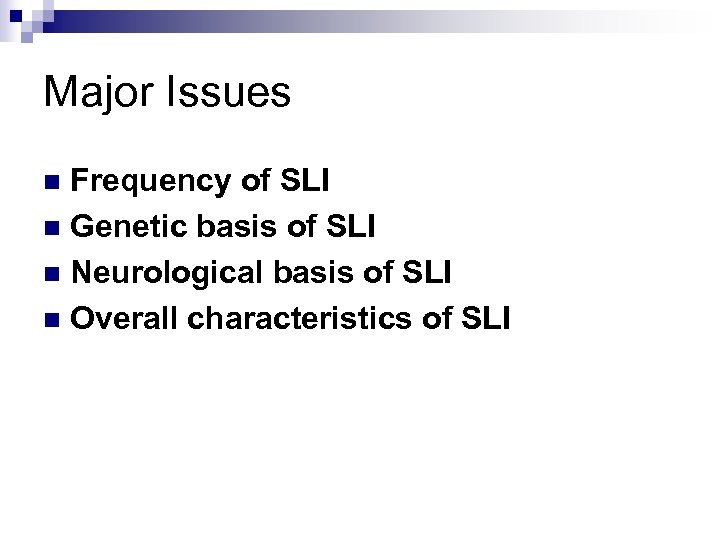 Major Issues Frequency of SLI n Genetic basis of SLI n Neurological basis of