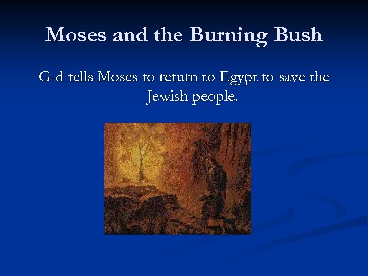 Moses and the Burning Bush G-d tells Moses to return to Egypt to save