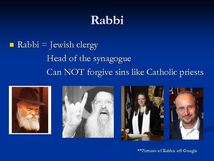 Rabbi n Rabbi = Jewish clergy Head of the synagogue Can NOT forgive sins