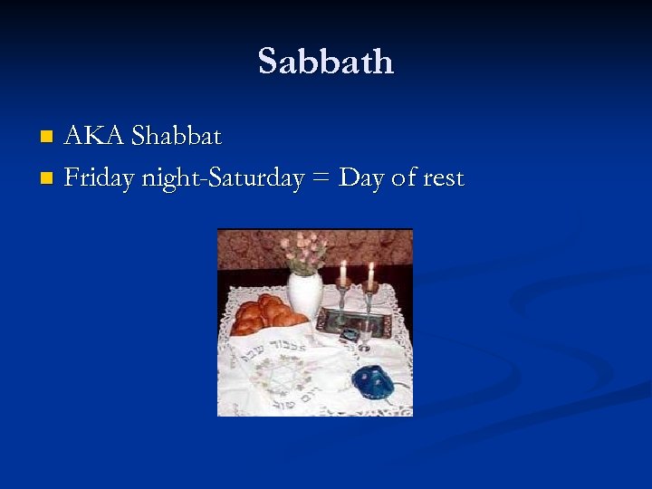 Sabbath AKA Shabbat n Friday night-Saturday = Day of rest n 