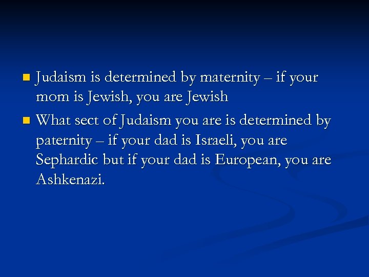Judaism is determined by maternity – if your mom is Jewish, you are Jewish