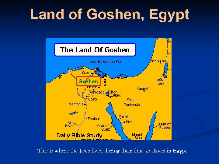 Land of Goshen, Egypt This is where the Jews lived during their time as