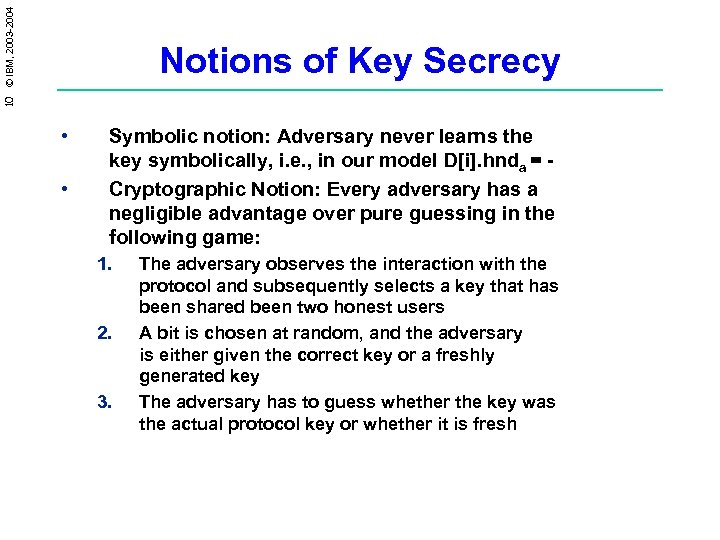 10 © IBM, 2003 -2004 Notions of Key Secrecy • • Symbolic notion: Adversary