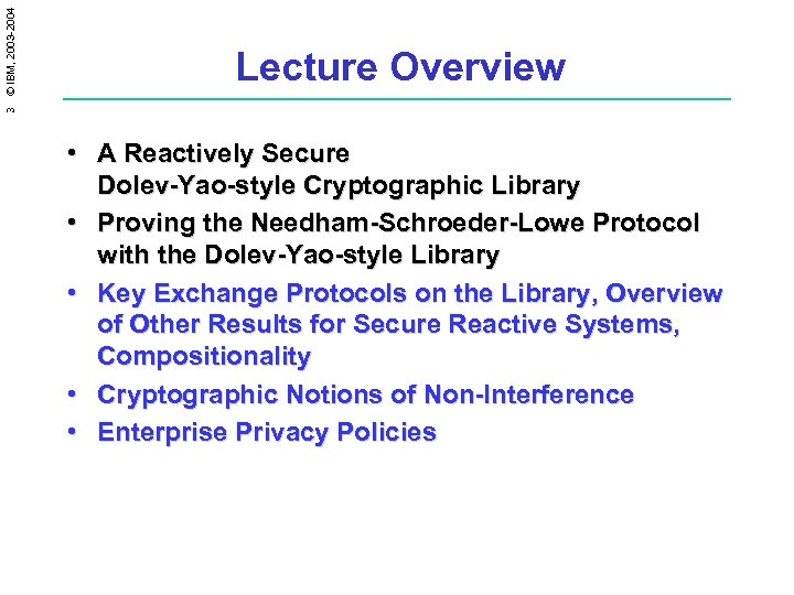 3 © IBM, 2003 -2004 Lecture Overview • A Reactively Secure Dolev-Yao-style Cryptographic Library