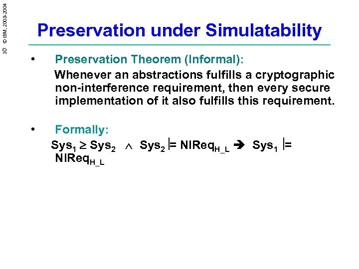 30 © IBM, 2003 -2004 Preservation under Simulatability • Preservation Theorem (Informal): Whenever an
