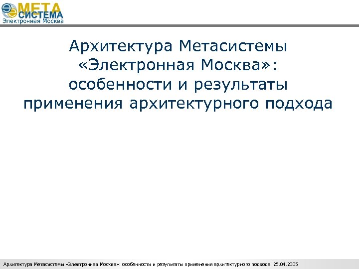 1 Архитектура Метасистемы «Электронная Москва» : особенности и результаты применения архитектурного подхода. 25. 04.