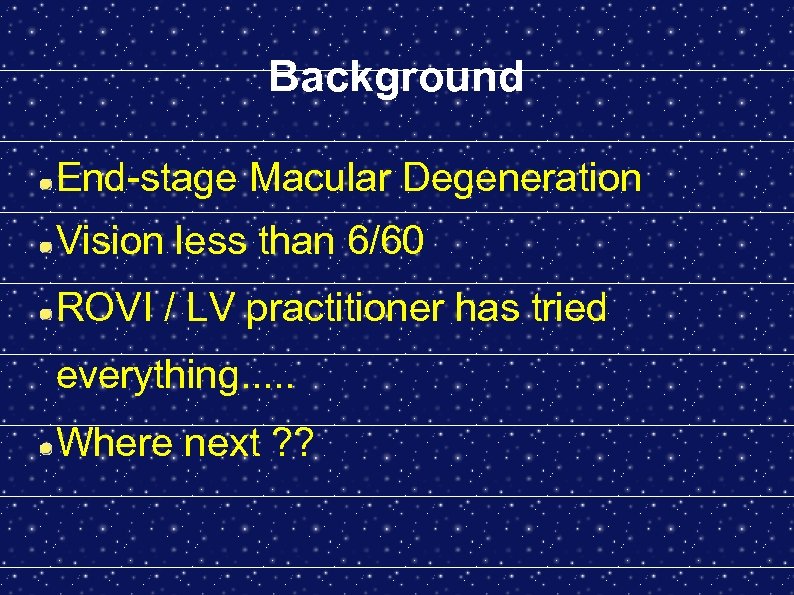 Background End-stage Macular Degeneration Vision less than 6/60 ROVI / LV practitioner has tried