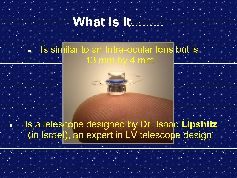 What is it. . Is similar to an Intra-ocular lens but is 13 mm