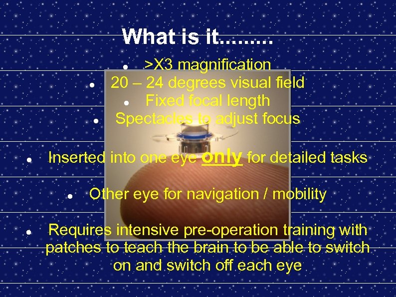 What is it. . >X 3 magnification 20 – 24 degrees visual field Fixed