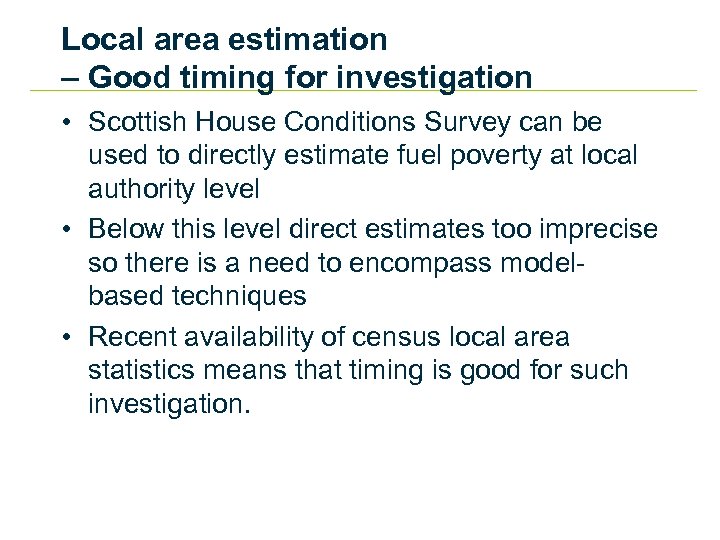 Local area estimation – Good timing for investigation • Scottish House Conditions Survey can